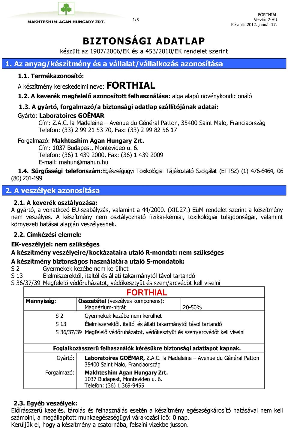 m: Z.A.C. la Madeleine Avenue du Général Patton, 35400 Saint Malo, Franciaország Telefon: (33) 2 99 21 53 70, Fax: (33) 2 99 82 56 17 Forgalmazó: Makhteshim Agan Hungary Zrt.