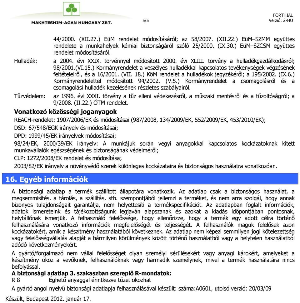 ) Kormányrendelet a veszélyes hulladékkal kapcsolatos tevékenységek végzésének feltételeiről, és a 16/2001. (VII. 18.) KöM rendelet a hulladékok jegyzékéről; a 195/2002. (IX.6.) Kormányrendelettel módosított 94/2002.