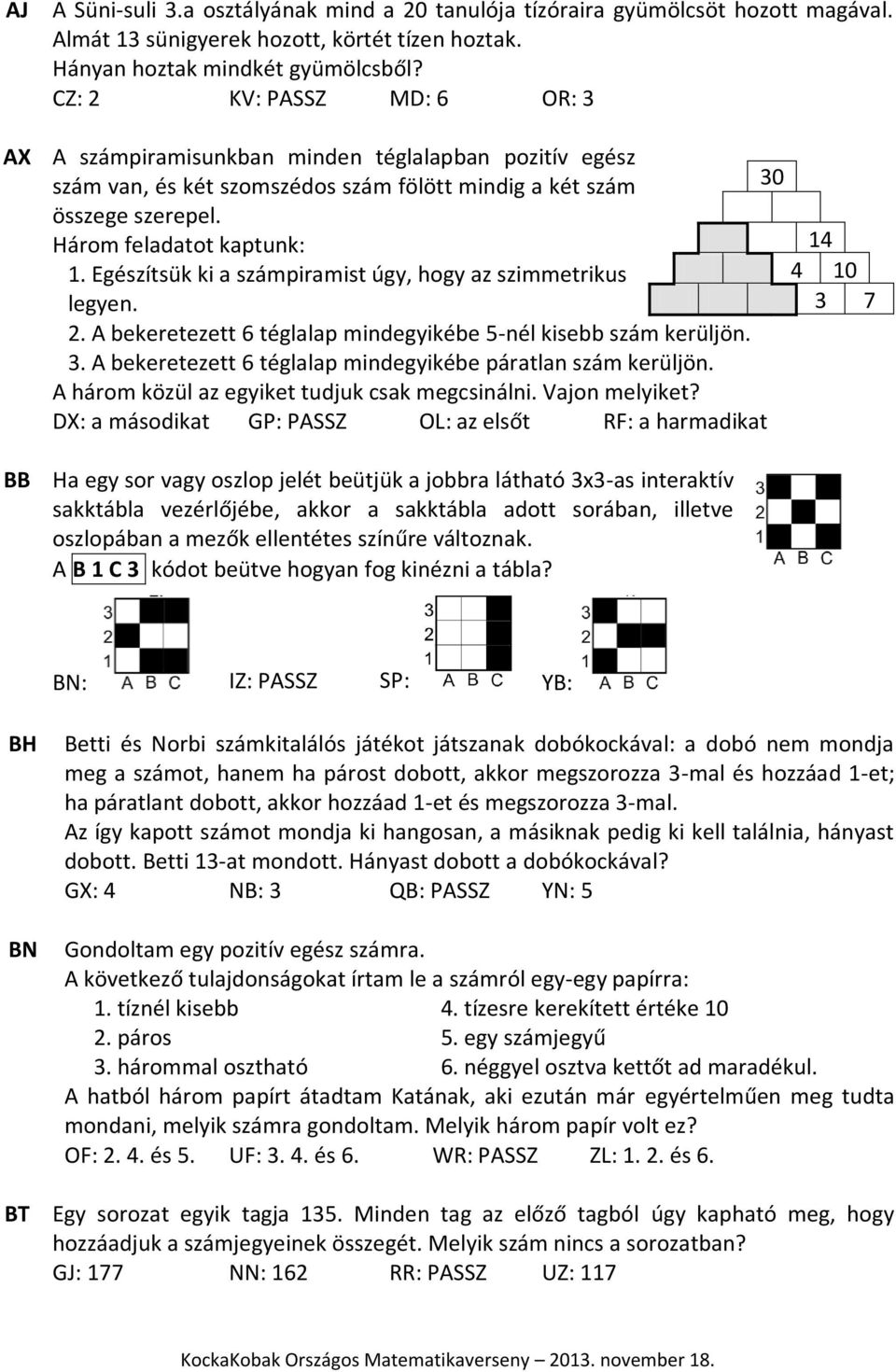 Egészítsük ki a számpiramist úgy, hogy az szimmetrikus legyen. 2. A bekeretezett 6 téglalap mindegyikébe 5-nél kisebb szám kerüljön. 3. A bekeretezett 6 téglalap mindegyikébe páratlan szám kerüljön.