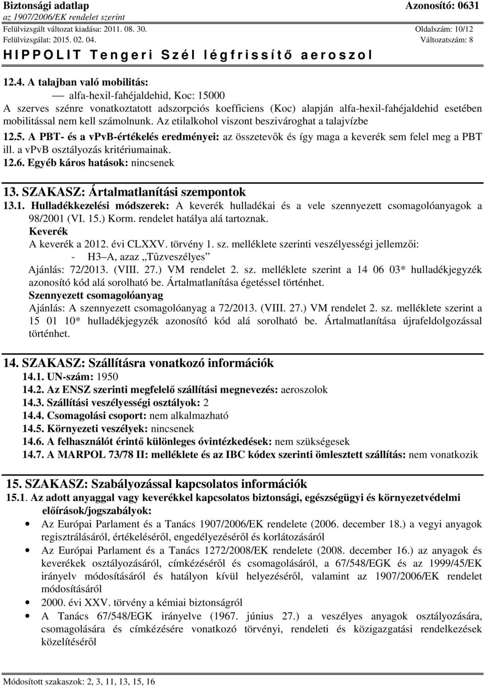 Az etilalkohol viszont beszivároghat a talajvízbe 12.5. A PBT- és a vpvb-értékelés eredményei: az összetevők és így maga a keverék sem felel meg a PBT ill. a vpvb osztályozás kritériumainak. 12.6.