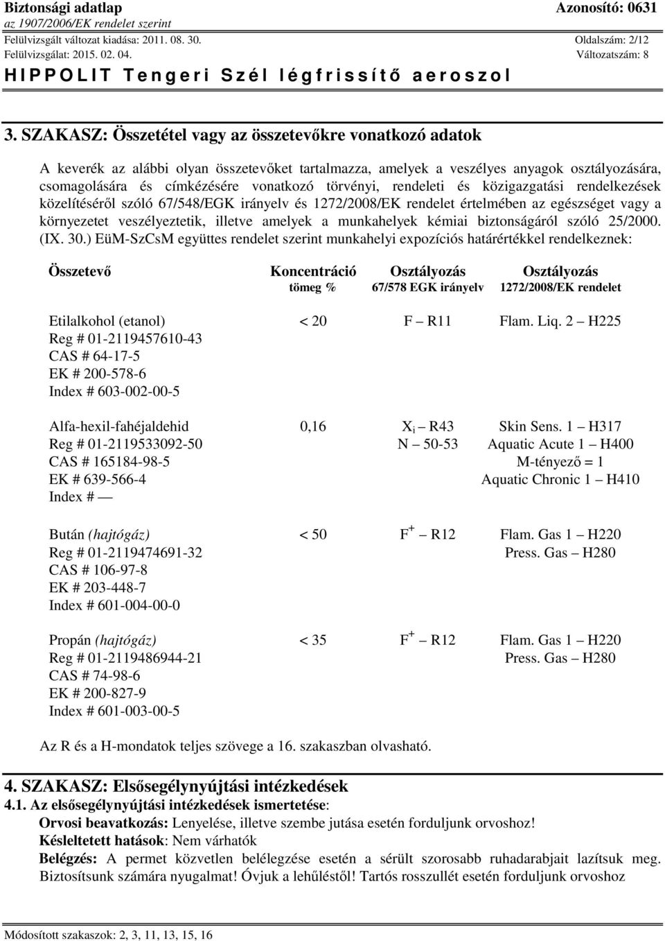 törvényi, rendeleti és közigazgatási rendelkezések közelítéséről szóló 67/548/EGK irányelv és 1272/2008/EK rendelet értelmében az egészséget vagy a környezetet veszélyeztetik, illetve amelyek a