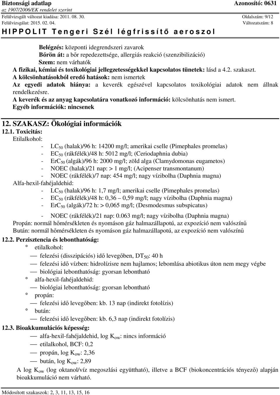 kapcsolatos tünetek: lásd a 4.2. szakaszt. A kölcsönhatásokból eredő hatások: nem ismertek Az egyedi adatok hiánya: a keverék egészével kapcsolatos toxikológiai adatok nem állnak rendelkezésre.