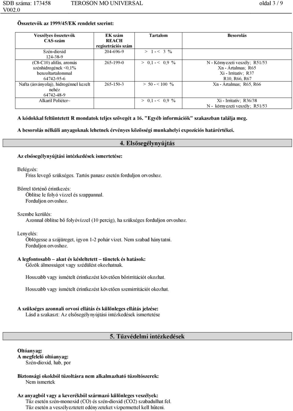 Irritatív; R36/38 N - környezeti veszély; R51/53 A kódokkal feltüntetett R mondatok teljes szövegét a 16. "Egyéb információk" szakaszban találja meg.