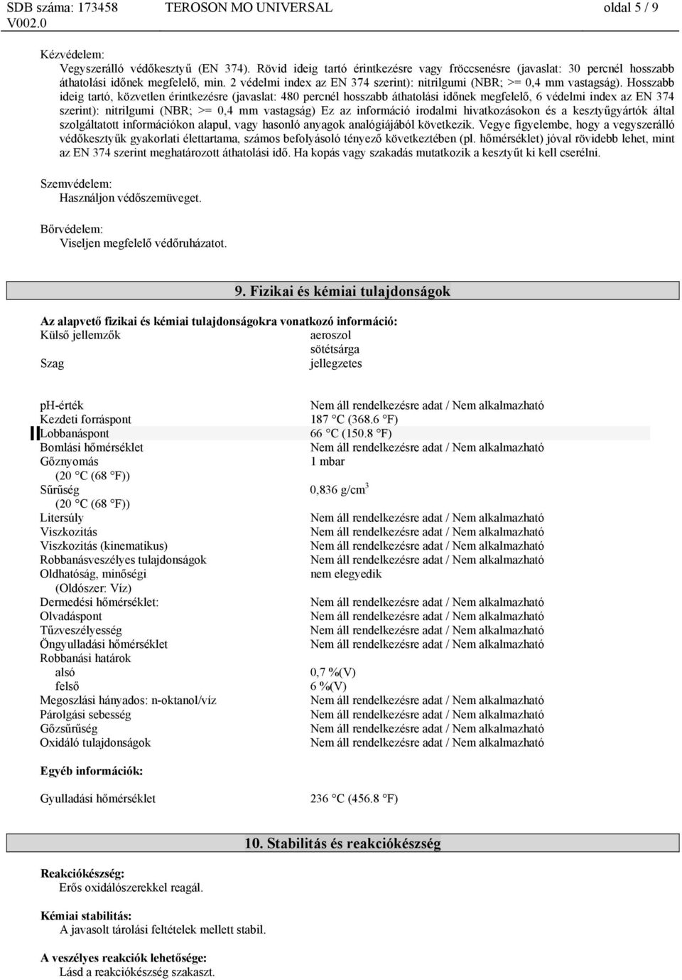 Hosszabb ideig tartó, közvetlen érintkezésre (javaslat: 480 percnél hosszabb áthatolási időnek megfelelő, 6 védelmi index az EN 374 szerint): nitrilgumi (NBR; >= 0,4 mm vastagság) Ez az információ