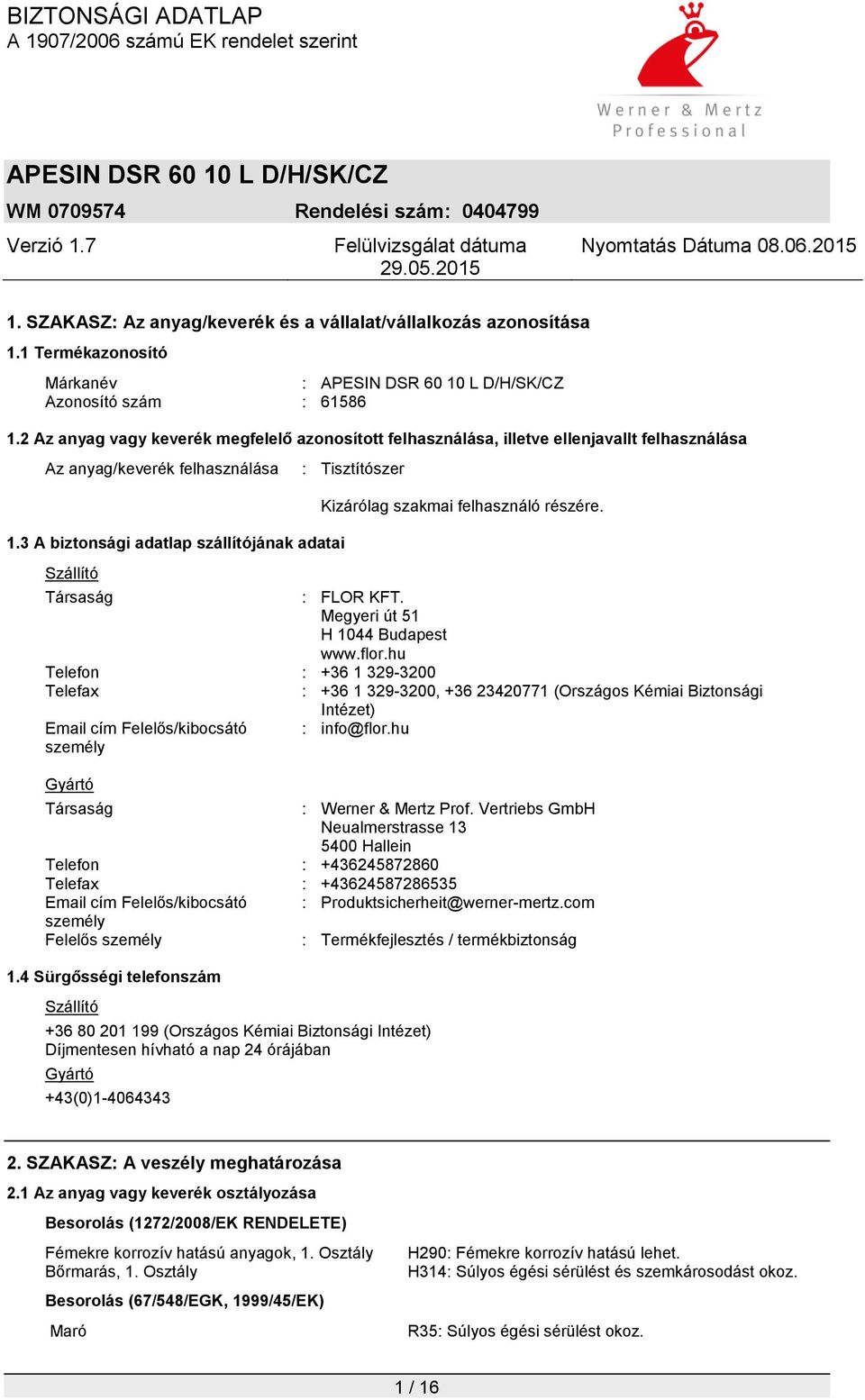 3 A biztonsági adatlap szállítójának adatai Szállító : Tisztítószer Kizárólag szakmai felhasználó részére. Társaság : FLOR KFT. Megyeri út 51 H 1044 Budapest www.flor.