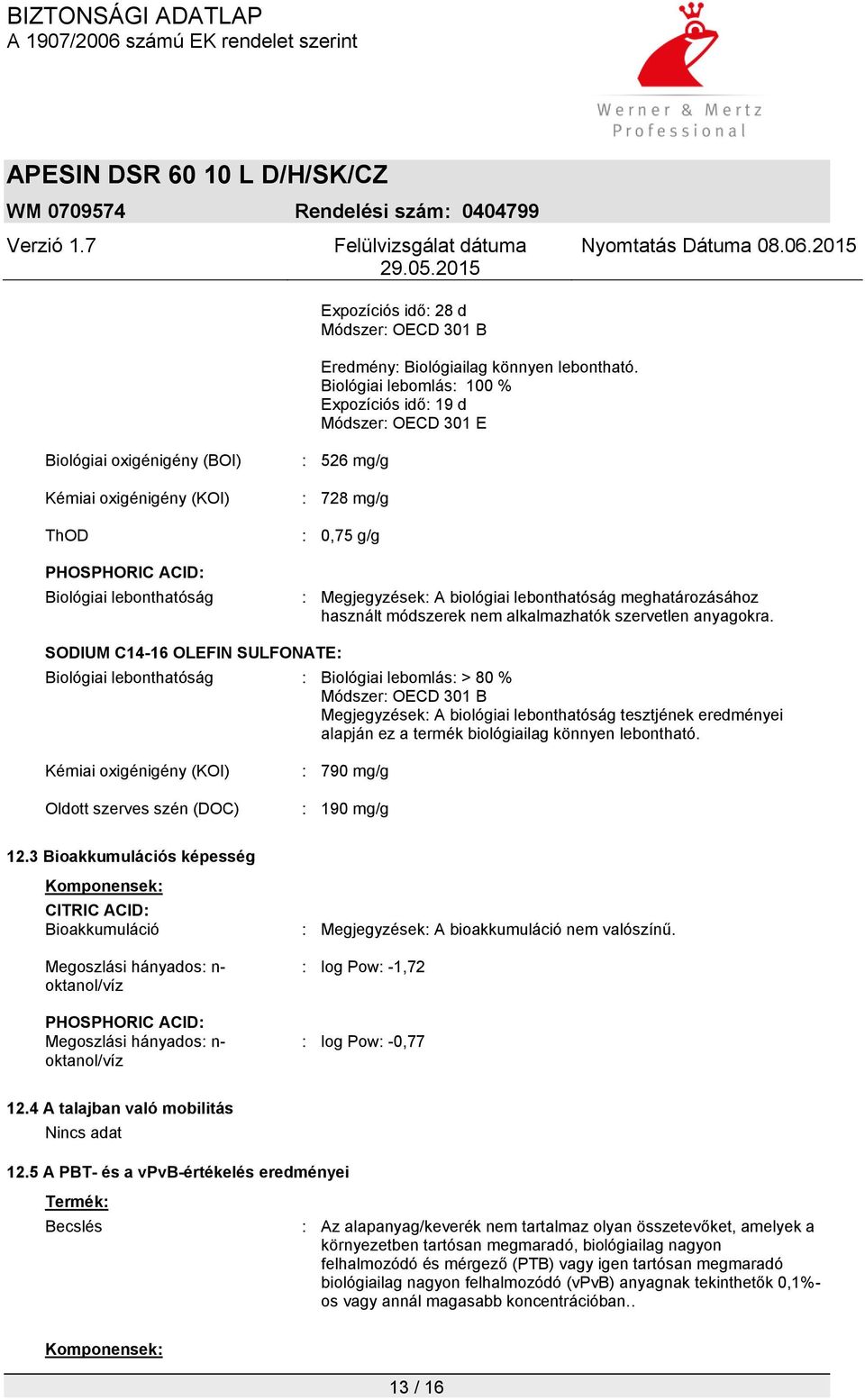 : Megjegyzések: A biológiai lebonthatóság meghatározásához használt módszerek nem alkalmazhatók szervetlen anyagokra.