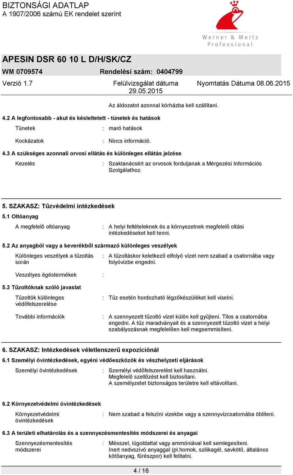 3 A szükséges azonnali orvosi ellátás és különleges ellátás jelzése Kezelés : Szaktanácsért az orvosok forduljanak a Mérgezési Információs Szolgálathoz. 5. SZAKASZ: Tűzvédelmi intézkedések 5.