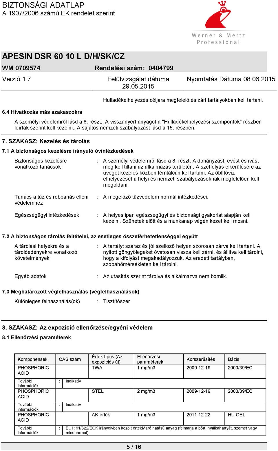 1 A biztonságos kezelésre irányuló óvintézkedések Biztonságos kezelésre vonatkozó tanácsok : A személyi védelemről lásd a 8. részt.