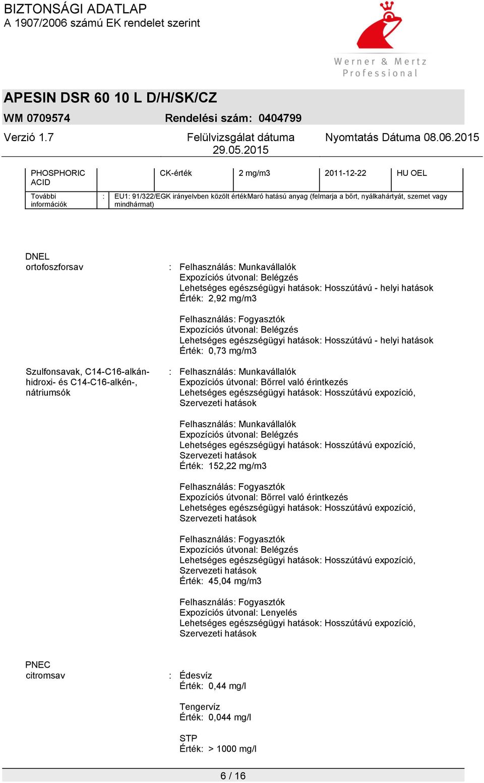 Belégzés Lehetséges egészségügyi hatások: Hosszútávú - helyi hatások Érték: 0,73 mg/m3 Szulfonsavak, C14-C16-alkánhidroxi- és C14-C16-alkén-, nátriumsók : Felhasználás: Munkavállalók Expozíciós