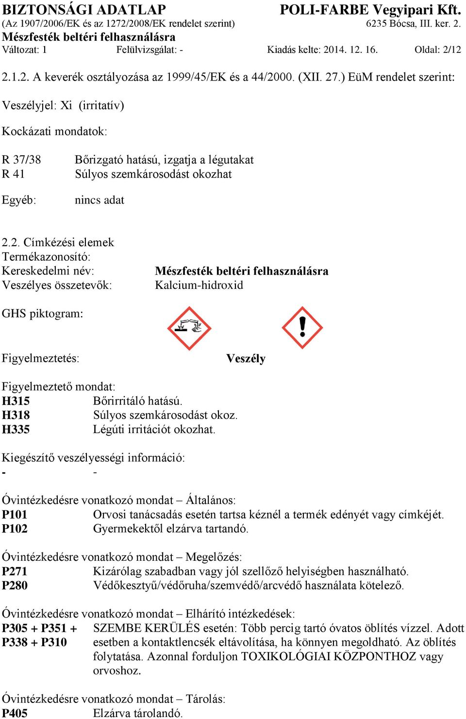 2. Címkézési elemek Termékazonosító: Kereskedelmi név: Veszélyes összetevők: Kalcium-hidroxid GHS piktogram: Figyelmeztetés: Veszély Figyelmeztető mondat: H315 Bőrirritáló hatású.