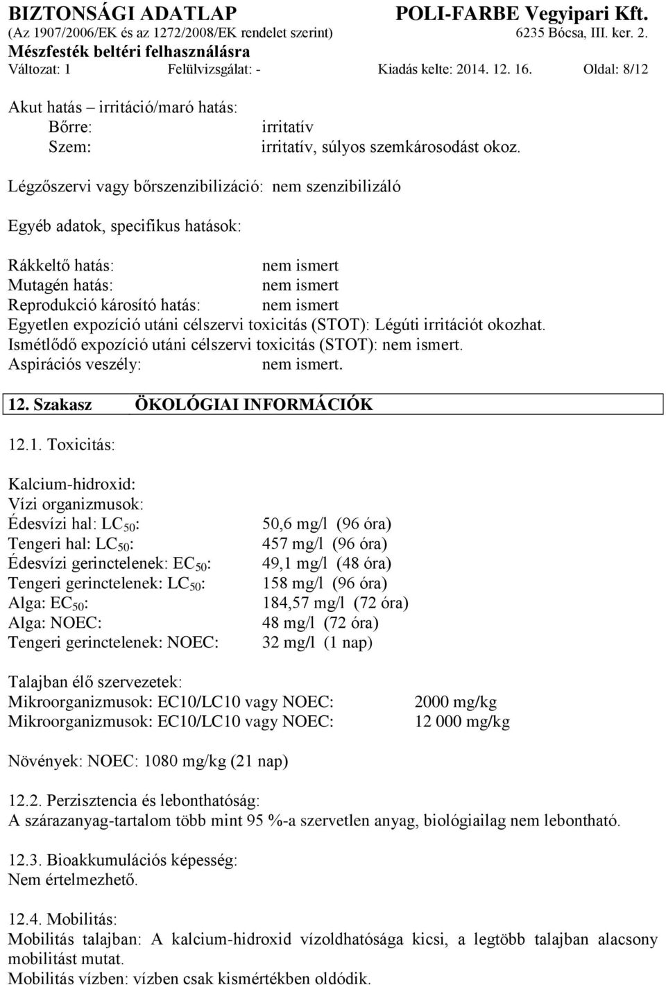 expozíció utáni célszervi toxicitás (STOT): Légúti irritációt okozhat. Ismétlődő expozíció utáni célszervi toxicitás (STOT): nem ismert. Aspirációs veszély: nem ismert. 12.