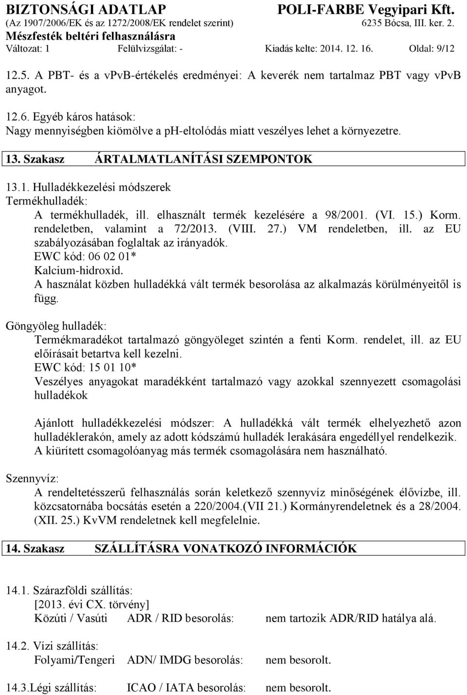 (VIII. 27.) VM rendeletben, ill. az EU szabályozásában foglaltak az irányadók. EWC kód: 06 02 01* Kalcium-hidroxid.