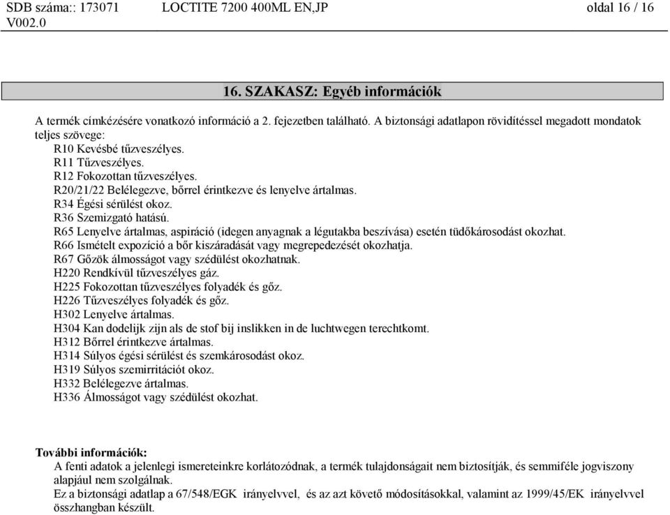 R20/21/22 Belélegezve, bőrrel érintkezve és lenyelve ártalmas. R34 Égési sérülést okoz. R36 Szemizgató hatású.