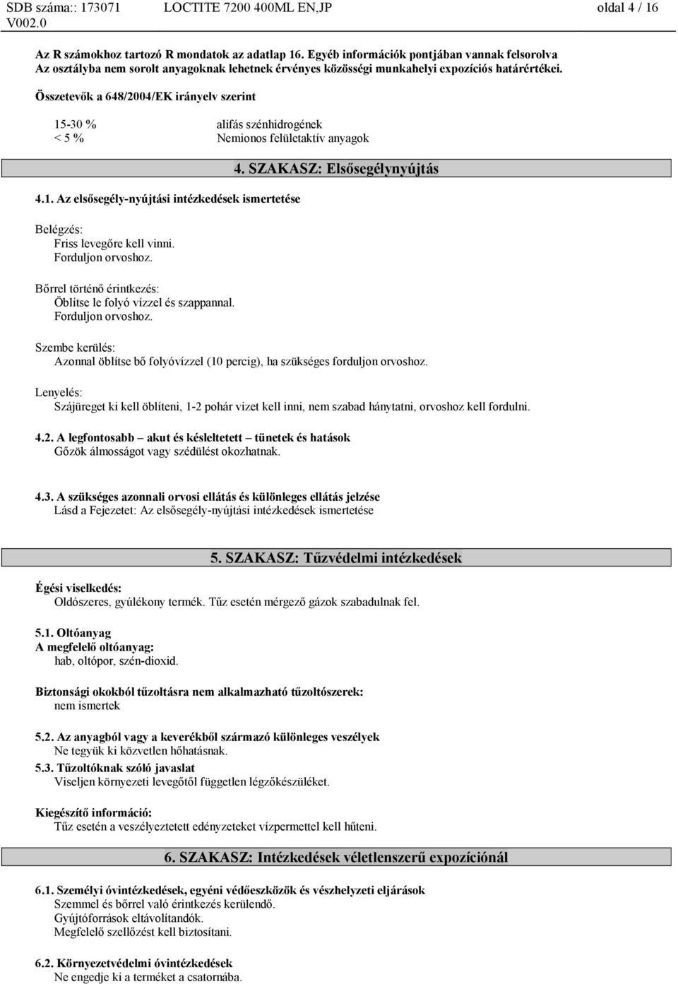 Összetevők a 648/2004/EK irányelv szerint 15-30 % alifás szénhidrogének < 5 % Nemionos felületaktív anyagok 4.1. Az elsősegély-nyújtási intézkedések ismertetése Belégzés: Friss levegőre kell vinni.