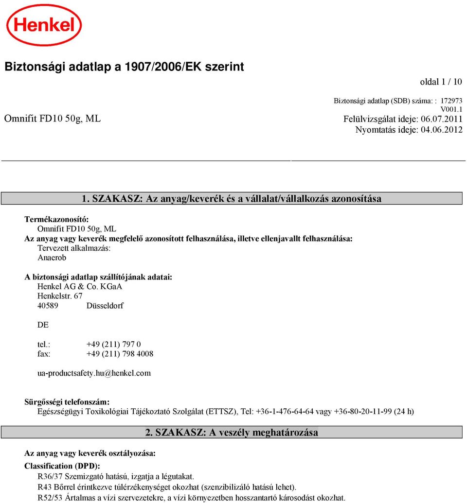 Tervezett alkalmazás: Anaerob A biztonsági adatlap szállítójának adatai: Henkel AG & Co. KGaA Henkelstr. 67 40589 Düsseldorf DE tel.: +49 (211) 797 0 fax: +49 (211) 798 4008 ua-productsafety.