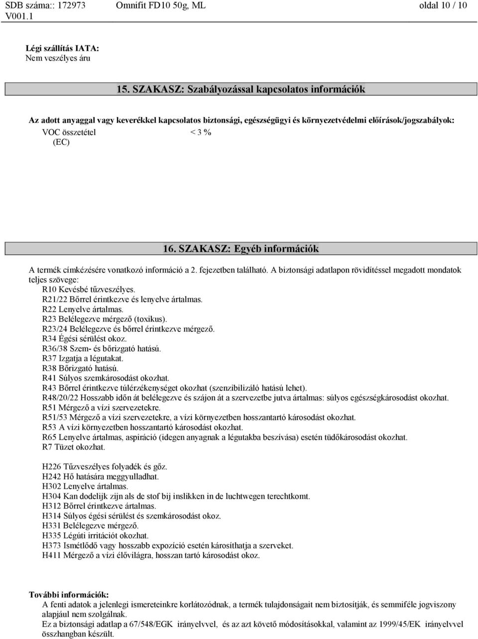 SZAKASZ: Egyéb információk A termék címkézésére vonatkozó információ a 2. fejezetben található. A biztonsági adatlapon rövidítéssel megadott mondatok teljes szövege: R10 Kevésbé tűzveszélyes.