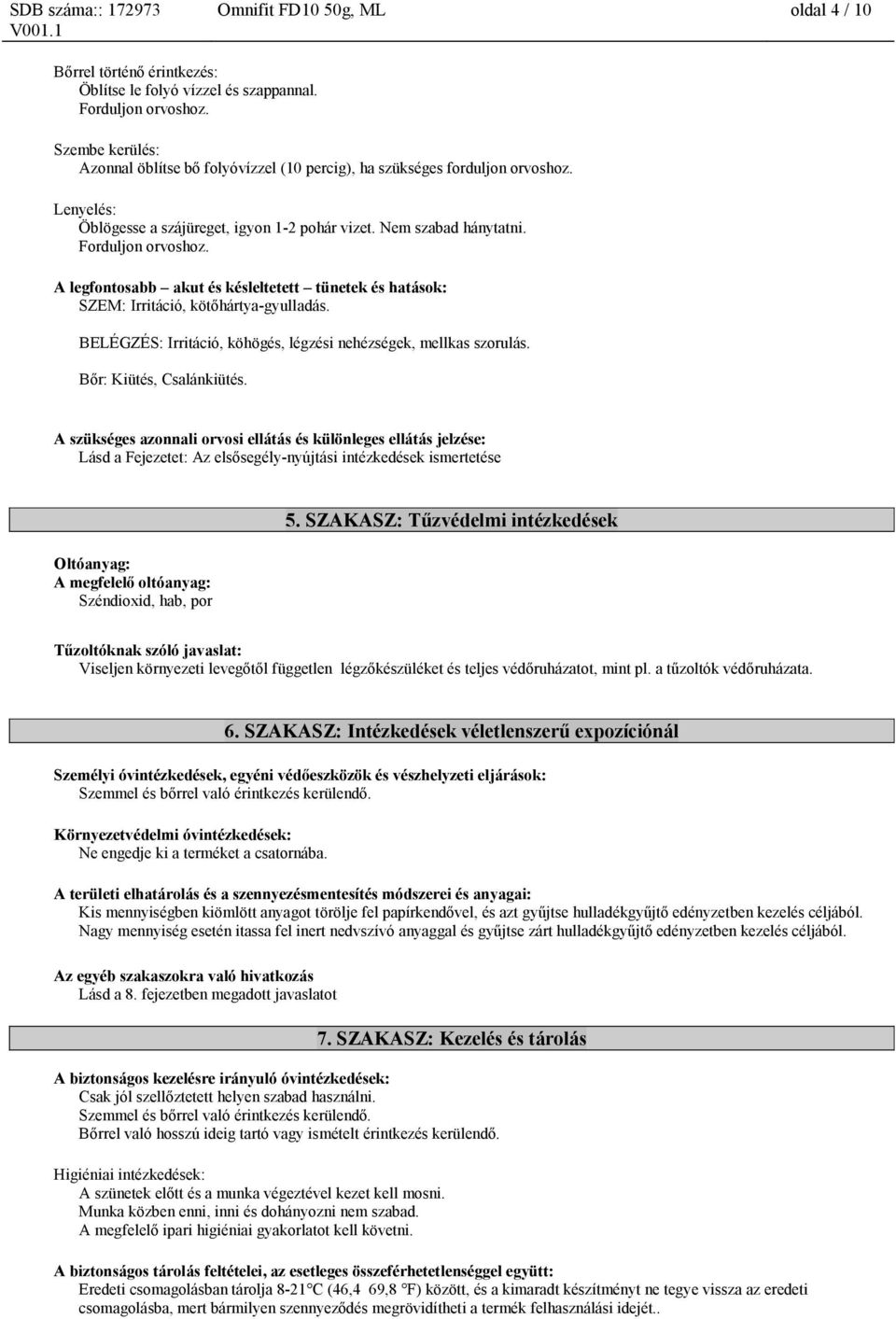 A legfontosabb akut és késleltetett tünetek és hatások: SZEM: Irritáció, kötőhártya-gyulladás. BELÉGZÉS: Irritáció, köhögés, légzési nehézségek, mellkas szorulás. Bőr: Kiütés, Csalánkiütés.