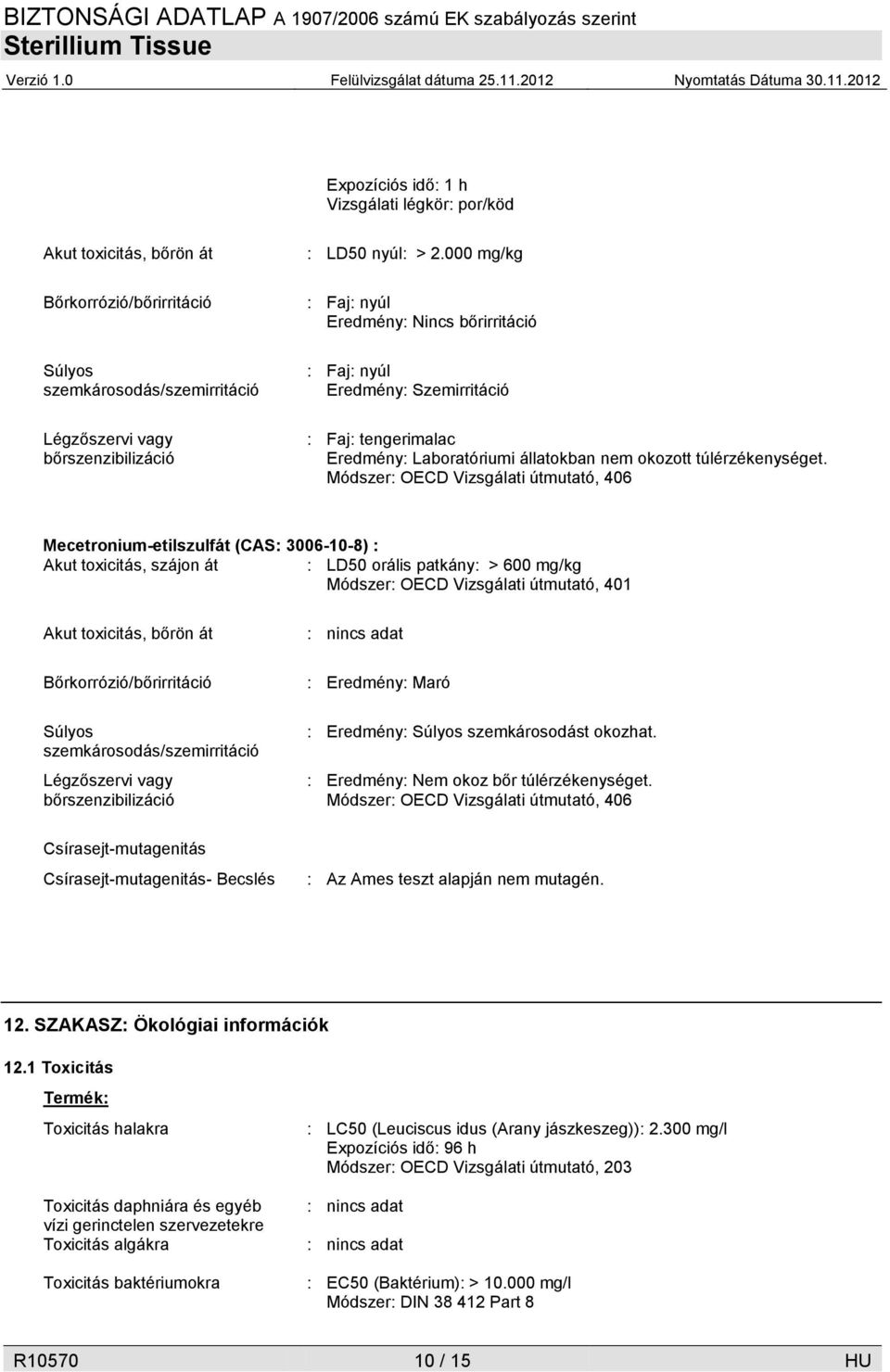 Módszer: OECD Vizsgálati útmutató, 406 Mecetronium-etilszulfát (CAS: 3006-10-8) : Akut toxicitás, szájon át : LD50 orális patkány: > 600 mg/kg Módszer: OECD Vizsgálati útmutató, 401 Akut toxicitás,