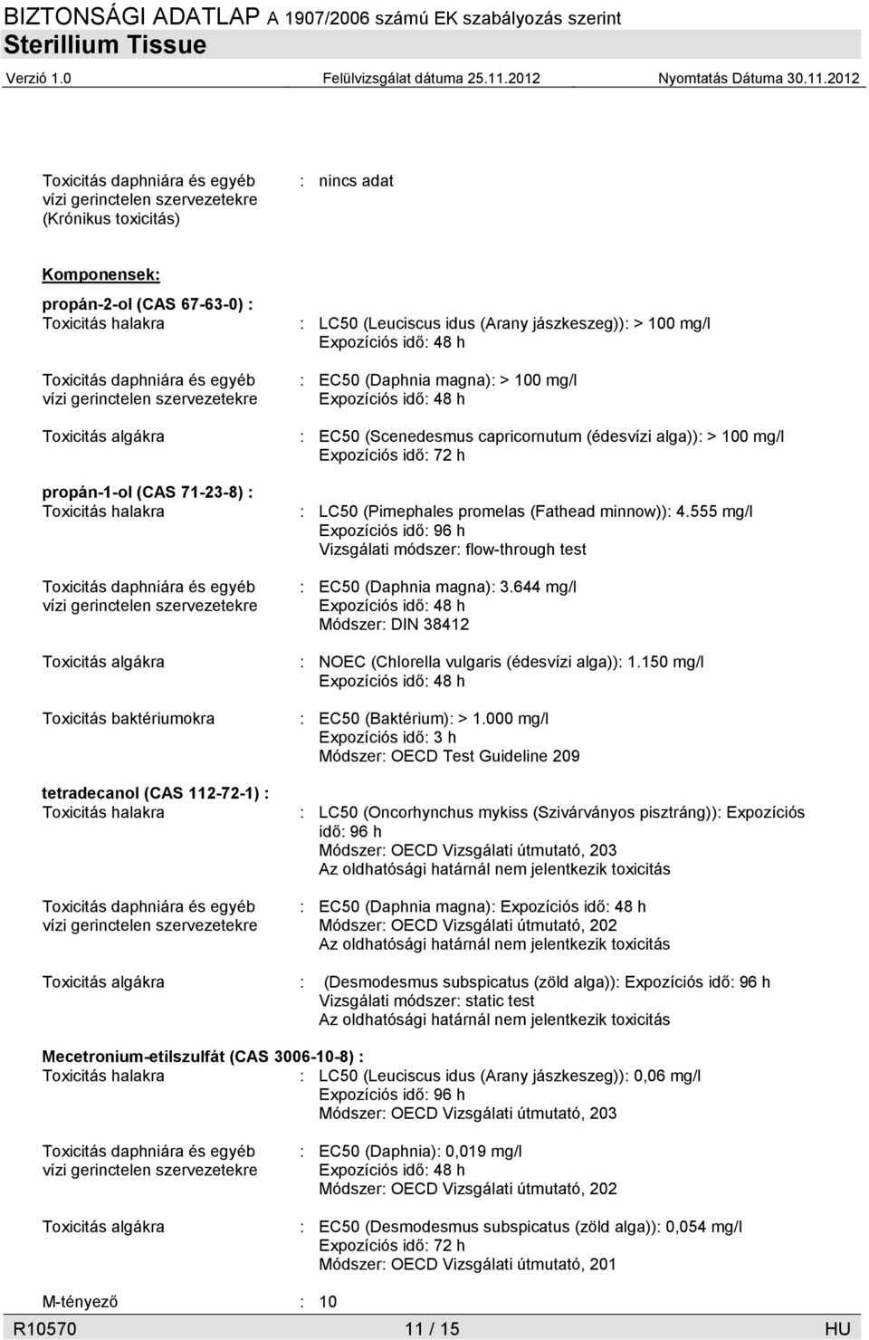 Toxicitás halakra Toxicitás daphniára és egyéb vízi gerinctelen szervezetekre : LC50 (Leuciscus idus (Arany jászkeszeg)): > 100 mg/l Expozíciós idő: 48 h : EC50 (Daphnia magna): > 100 mg/l Expozíciós