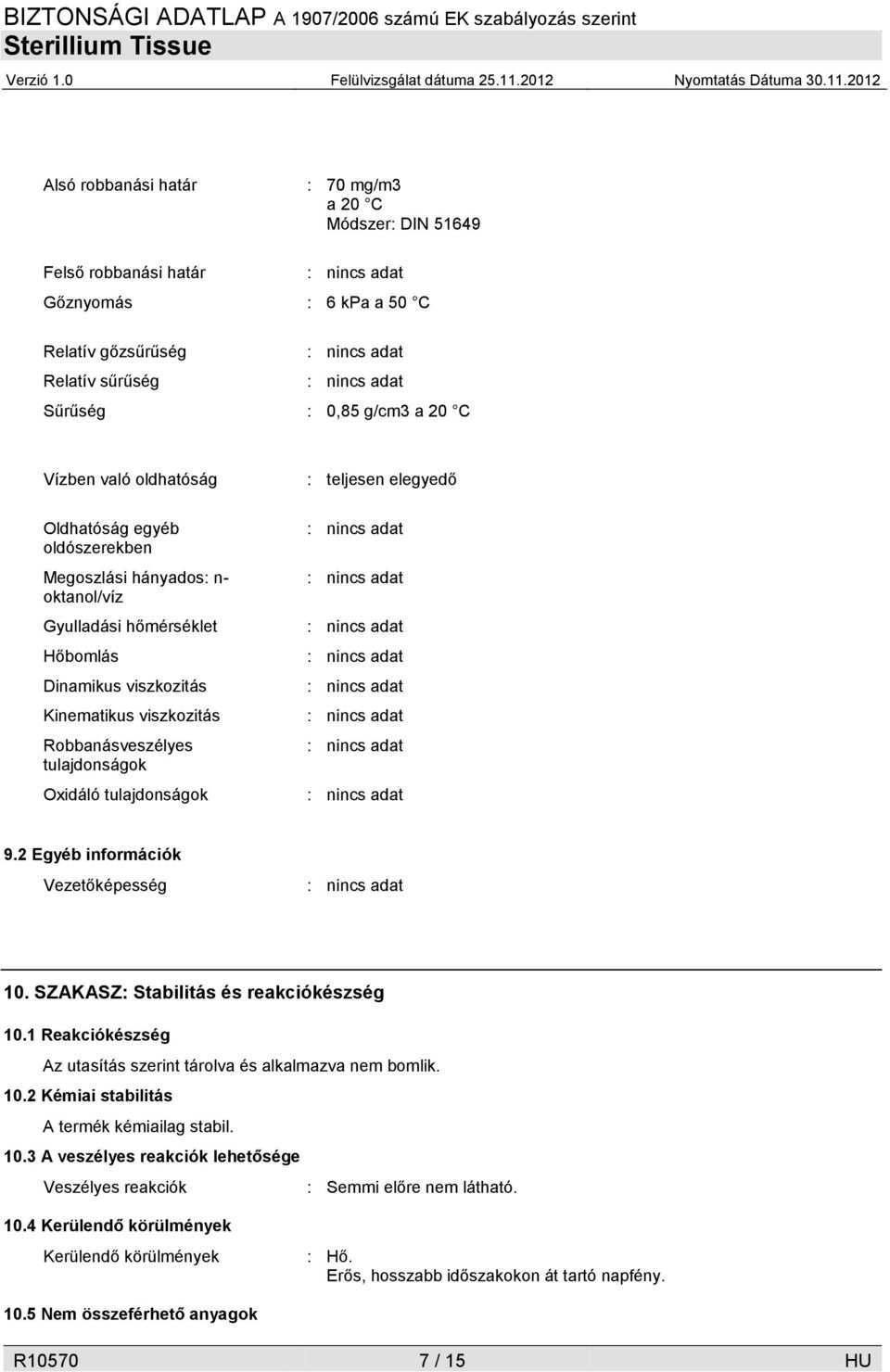 : teljesen elegyedő 9.2 Egyéb információk Vezetőképesség 10. SZAKASZ: Stabilitás és reakciókészség 10.1 Reakciókészség Az utasítás szerint tárolva és alkalmazva nem bomlik. 10.2 Kémiai stabilitás A termék kémiailag stabil.