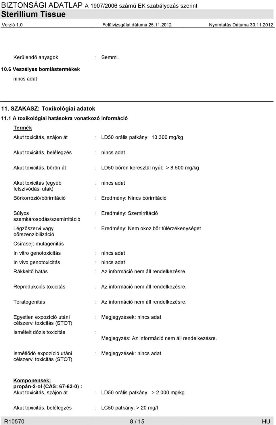 300 mg/kg Akut toxicitás, belélegzés Akut toxicitás, bőrön át Akut toxicitás (egyéb felszívódási utak) Bőrkorrózió/bőrirritáció Súlyos szemkárosodás/szemirritáció Légzőszervi vagy bőrszenzibilizáció