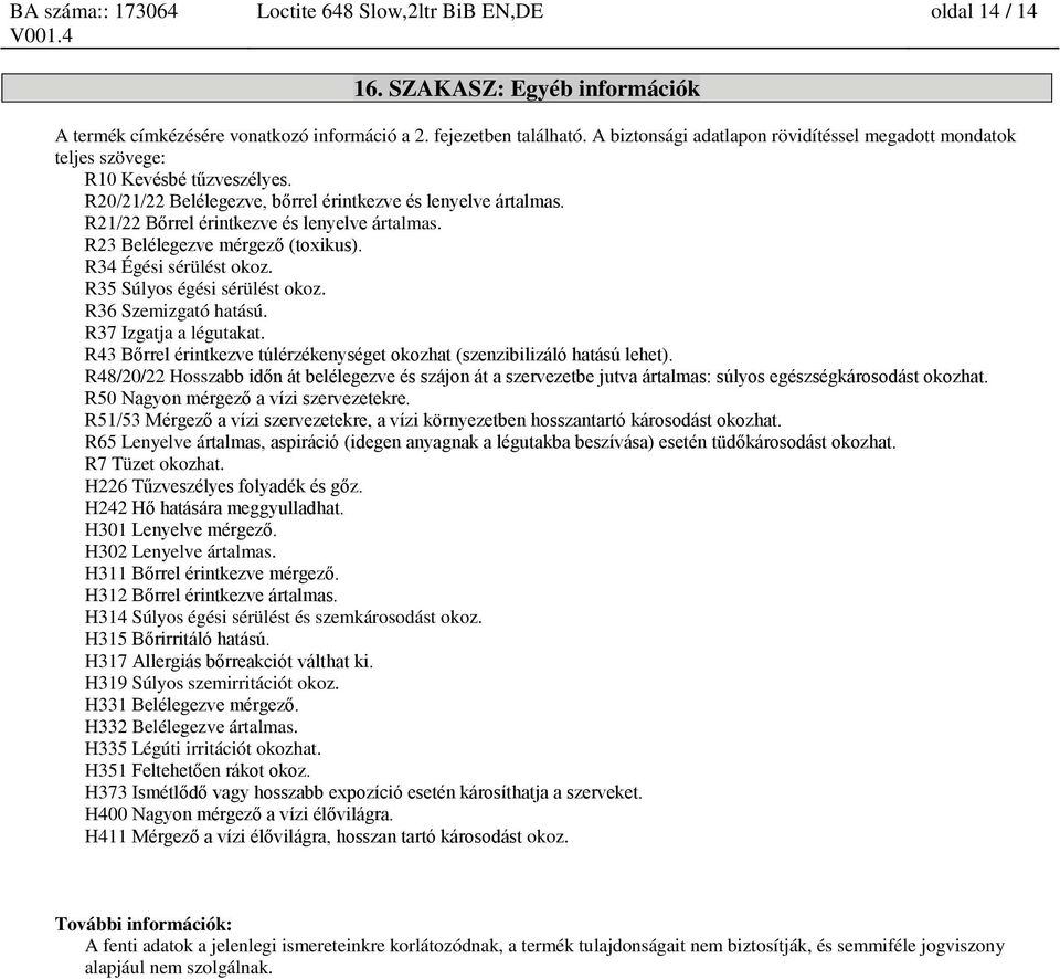 R21/22 Bőrrel érintkezve és lenyelve ártalmas. R23 Belélegezve mérgező (toxikus). R34 Égési sérülést okoz. R35 Súlyos égési sérülést okoz. R36 Szemizgató hatású. R37 Izgatja a légutakat.