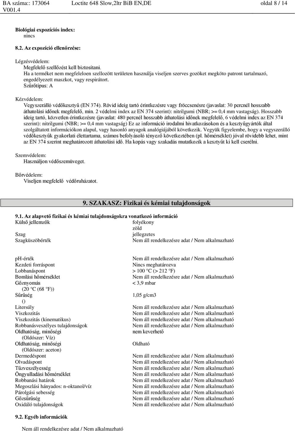 Szűrőtípus: A Kézvédelem: Vegyszerálló védőkesztyű (EN 374). Rövid ideig tartó érintkezésre vagy fröccsenésre (javaslat: 30 percnél hosszabb áthatolási időnek megfelelő, min.