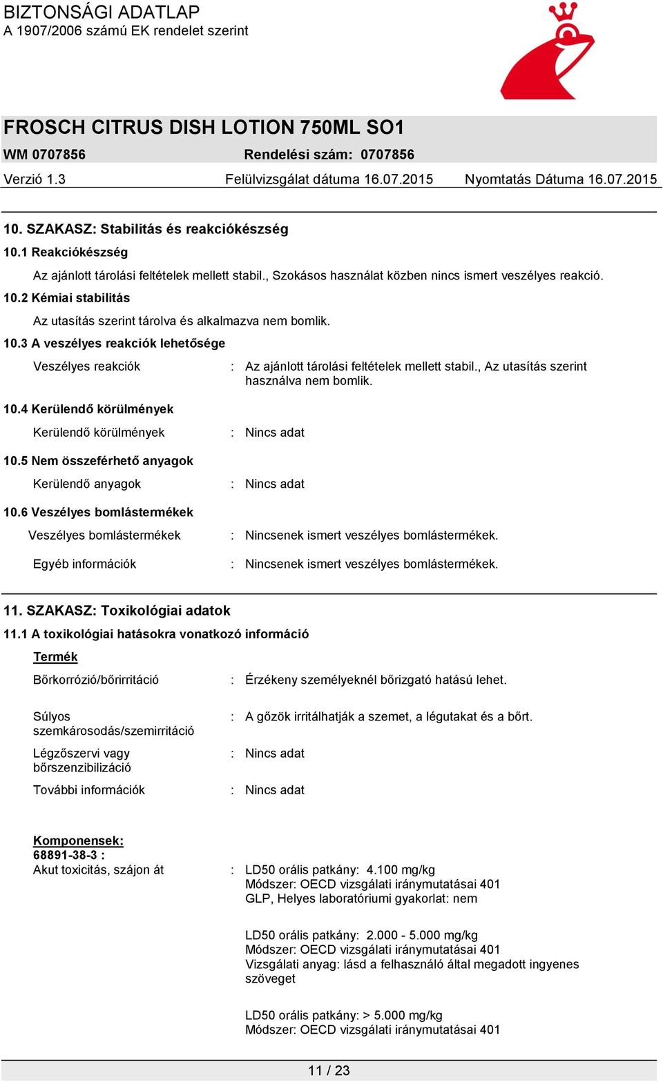 Kerülendő körülmények 10.5 Nem összeférhető anyagok Kerülendő anyagok 10.6 Veszélyes bomlástermékek Veszélyes bomlástermékek Egyéb információk : Nincsenek ismert veszélyes bomlástermékek.