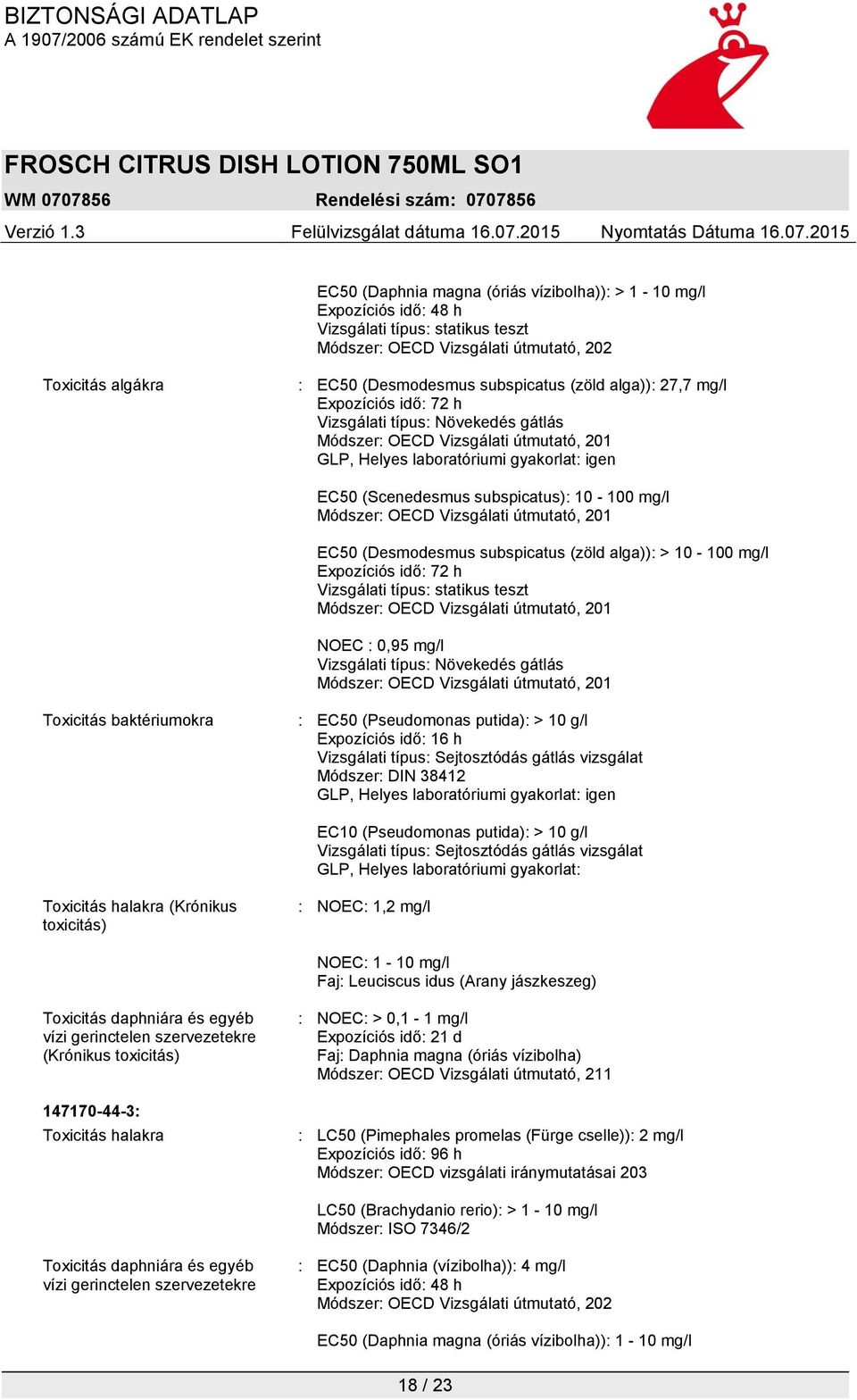 (zöld alga)): > 10-100 mg/l Expozíciós idő: 72 h Vizsgálati típus: statikus teszt NOEC : 0,95 mg/l Vizsgálati típus: Növekedés gátlás Toxicitás baktériumokra : EC50 (Pseudomonas putida): > 10 g/l