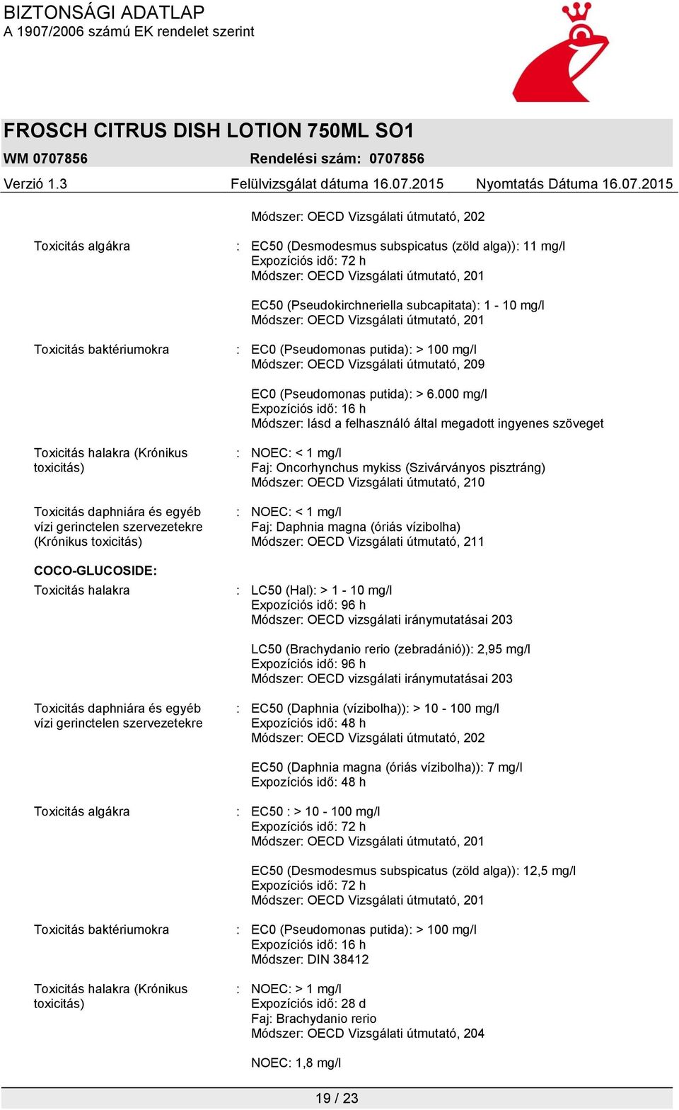 000 mg/l Expozíciós idő: 16 h Módszer: lásd a felhasználó által megadott ingyenes szöveget Toxicitás halakra (Krónikus toxicitás) (Krónikus toxicitás) COCO-GLUCOSIDE: Toxicitás halakra : NOEC: < 1