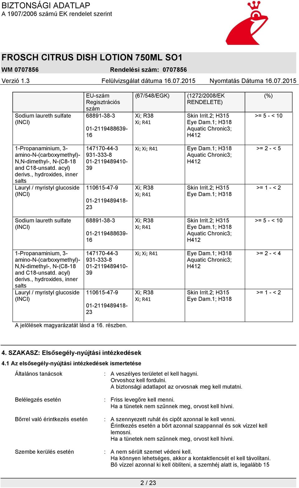 , hydroxides, inner salts Lauryl / myristyl glucoside (INCI) 147170-44-3 931-333-8 01-2119489410- 39 110615-47-9 01-2119489418- 23 Xi; Xi; R41 Xi; R38 Xi; R41 Eye Dam.