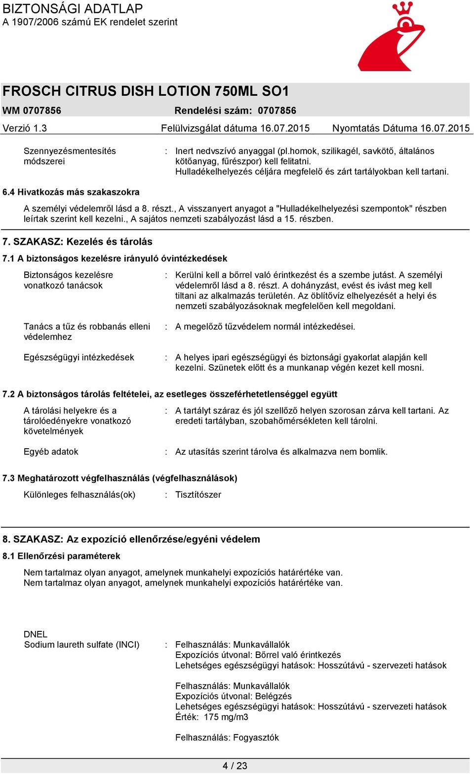 , A visszanyert anyagot a "Hulladékelhelyezési szempontok" részben leírtak szerint kell kezelni., A sajátos nemzeti szabályozást lásd a 15. részben. 7. SZAKASZ: Kezelés és tárolás 7.