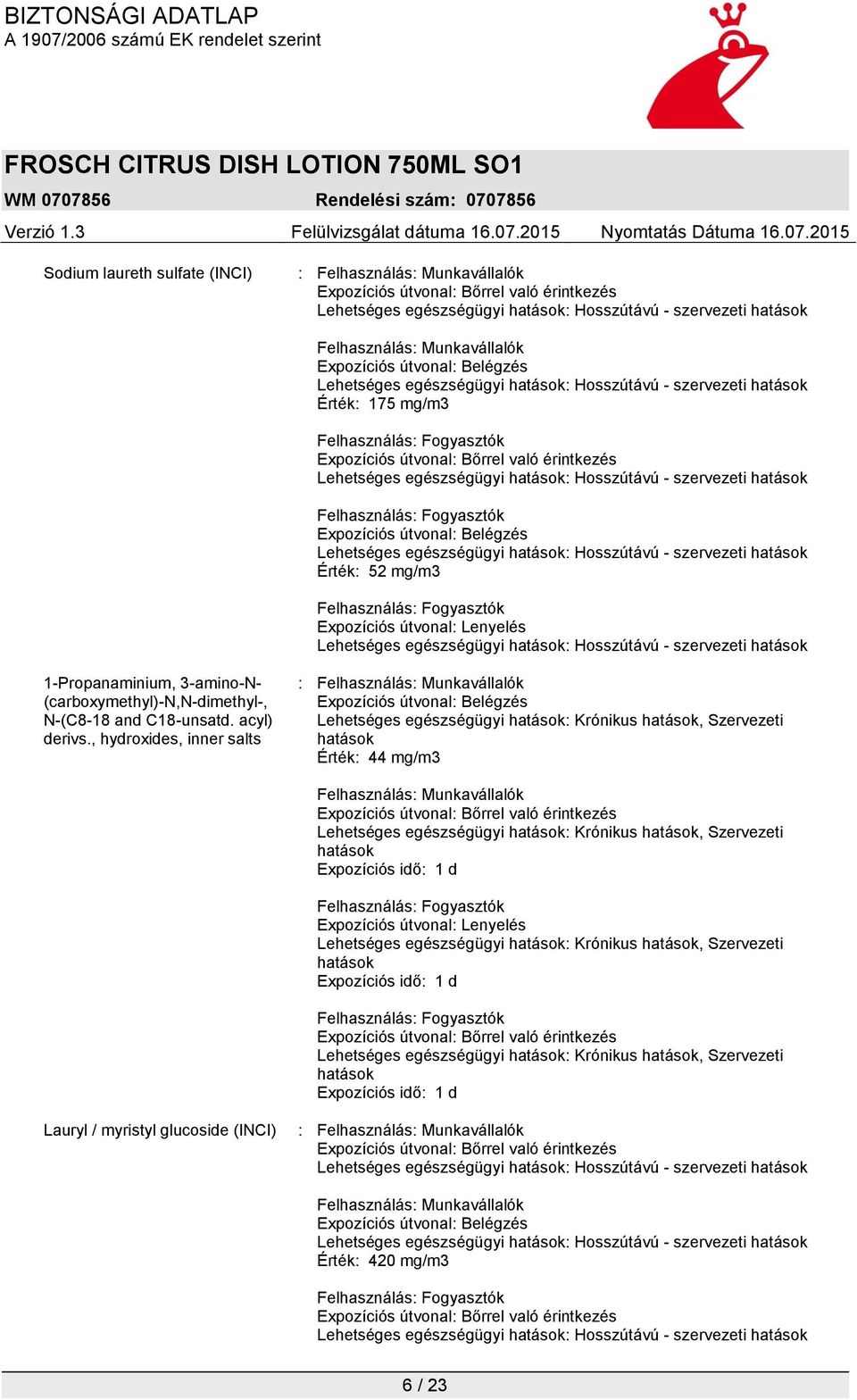 , hydroxides, inner salts : Felhasználás: Munkavállalók Expozíciós útvonal: Belégzés Lehetséges egészségügyi hatások: Krónikus hatások, Szervezeti hatások Érték: 44 mg/m3 Felhasználás: Munkavállalók