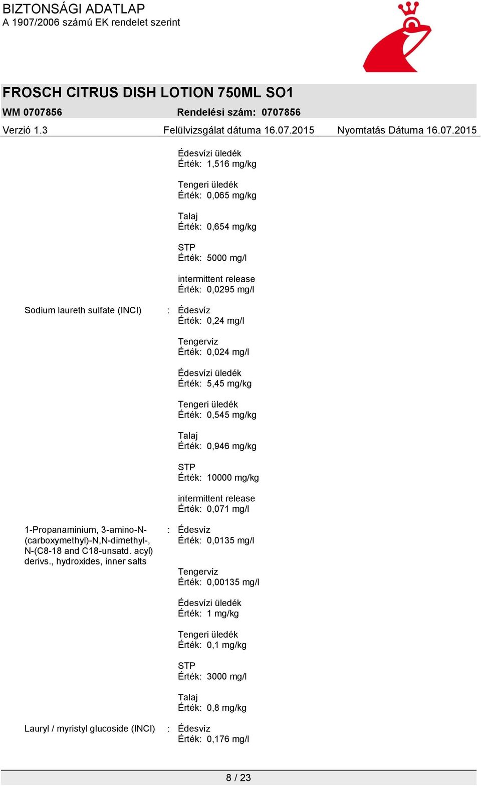 release Érték: 0,071 mg/l 1-Propanaminium, 3-amino-N- (carboxymethyl)-n,n-dimethyl-, N-(C8-18 and C18-unsatd. acyl) derivs.