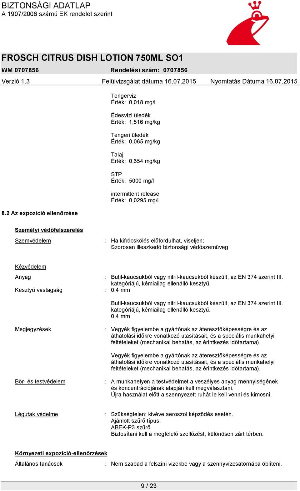 nitril-kaucsukból készült, az EN 374 szerint III. kategóriájú, kémiailag ellenálló kesztyű. : 0,4 mm Butil-kaucsukból vagy nitril-kaucsukból készült, az EN 374 szerint III.