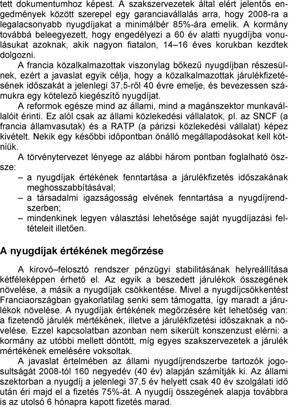 A francia közalkalmazottak viszonylag bőkezű nyugdíjban részesülnek, ezért a javaslat egyik célja, hogy a közalkalmazottak járulékfizetésének időszakát a jelenlegi 37,5-ről 40 évre emelje, és