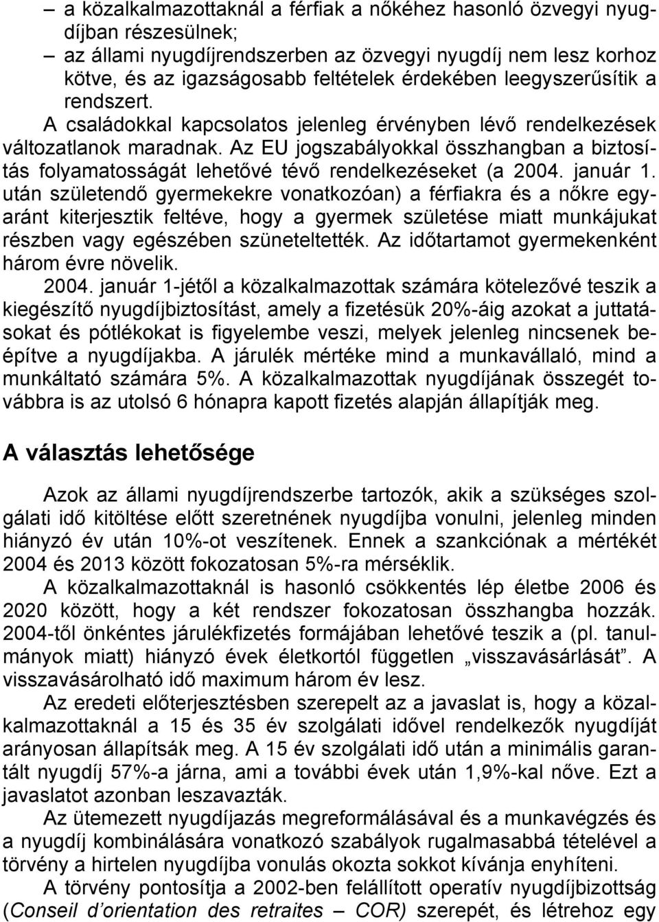 Az EU jogszabályokkal összhangban a biztosítás folyamatosságát lehetővé tévő rendelkezéseket (a 2004. január 1.