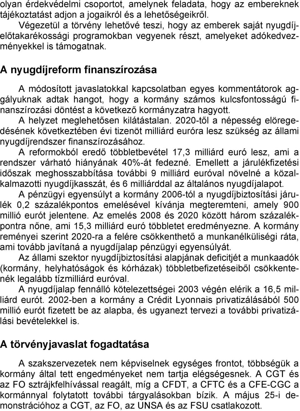 A nyugdíjreform finanszírozása A módosított javaslatokkal kapcsolatban egyes kommentátorok aggályuknak adtak hangot, hogy a kormány számos kulcsfontosságú finanszírozási döntést a következő