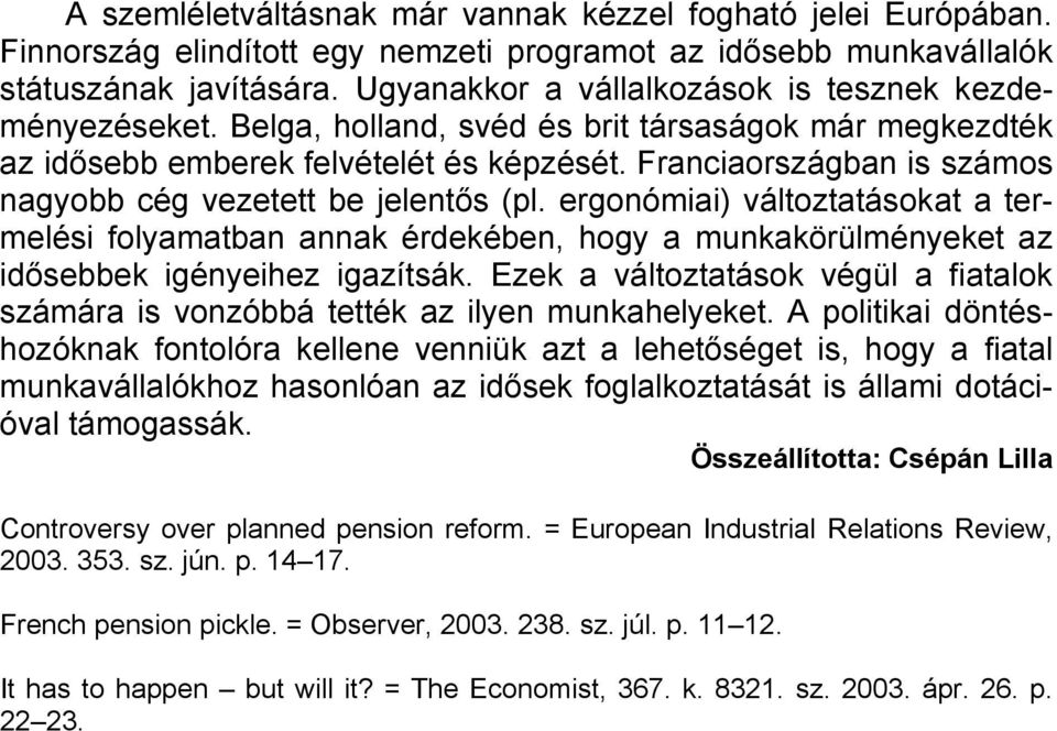 Franciaországban is számos nagyobb cég vezetett be jelentős (pl. ergonómiai) változtatásokat a termelési folyamatban annak érdekében, hogy a munkakörülményeket az idősebbek igényeihez igazítsák.