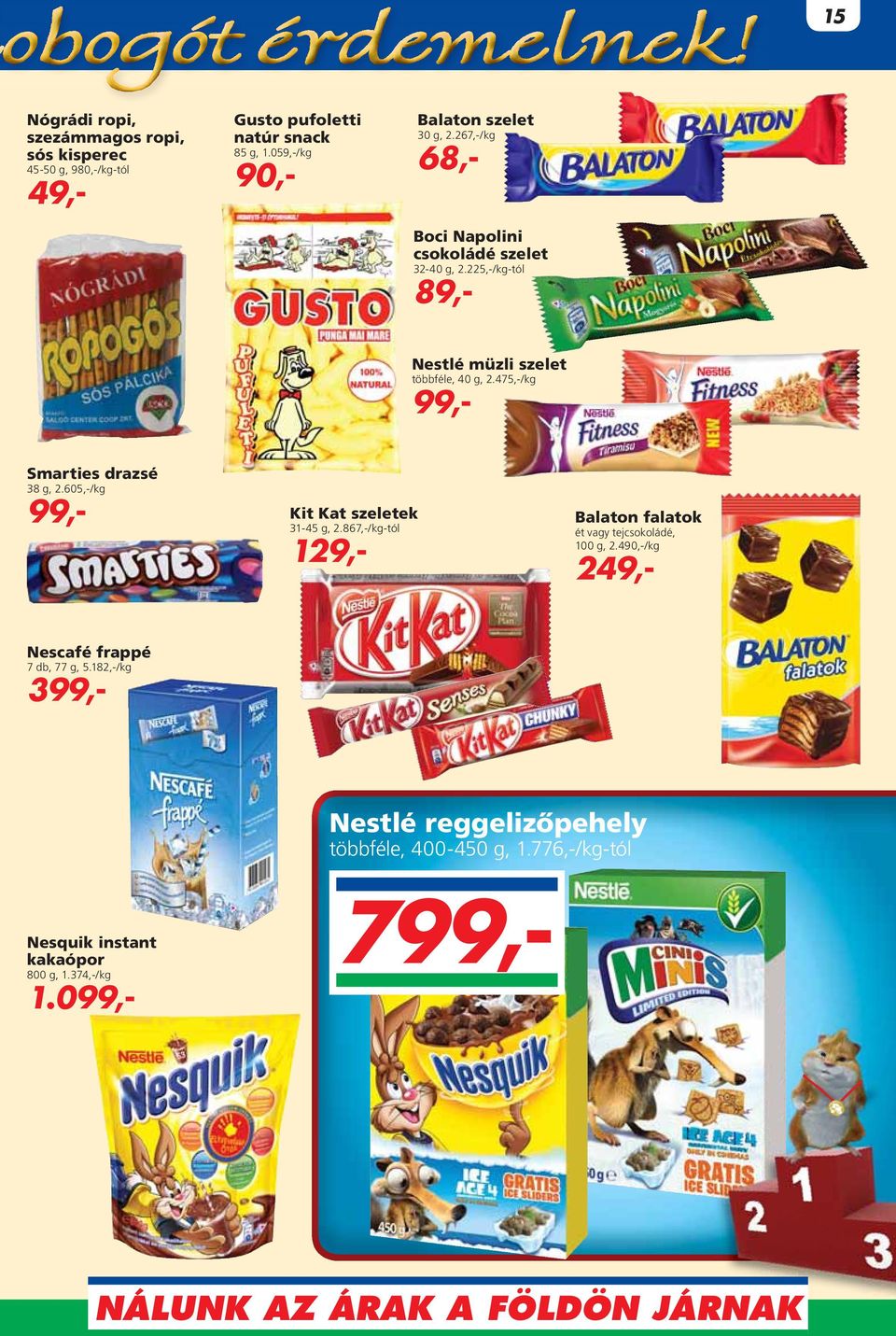 225,-/kg-tól 89,- Nestlé müzli szelet többféle, 40 g, 2.475,-/kg 99,- Smarties drazsé 38 g, 2.605,-/kg 99,- Kit Kat szeletek 31-45 g, 2.