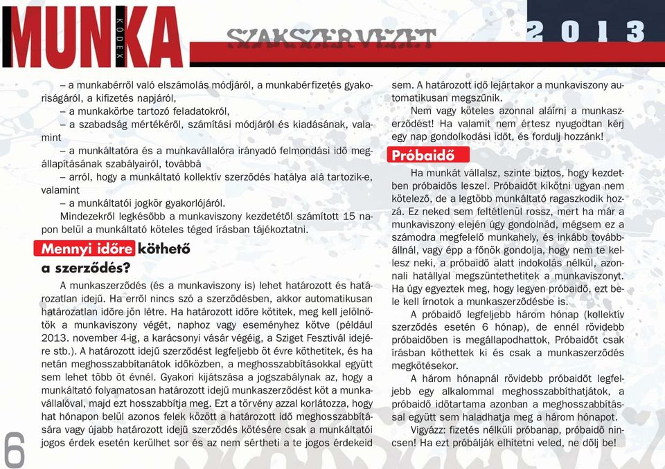 gyakorlójáról. Mindezekrôl legkésôbb a munkaviszony kezdetétôl számított 15 napon belül a munkáltató köteles téged írásban tájékoztatni. Mennyi idôre köthetô a szerzôdés?