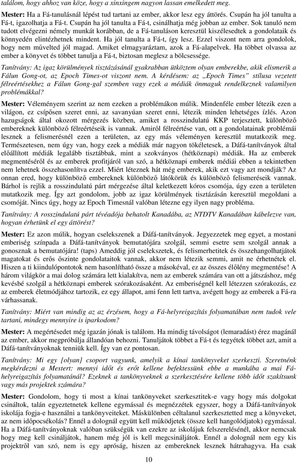 Sok tanuló nem tudott elvégezni némely munkát korábban, de a Fá-tanuláson keresztül kiszélesedtek a gondolataik és könnyedén elintézhetnek mindent. Ha jól tanulta a Fá-t, így lesz.