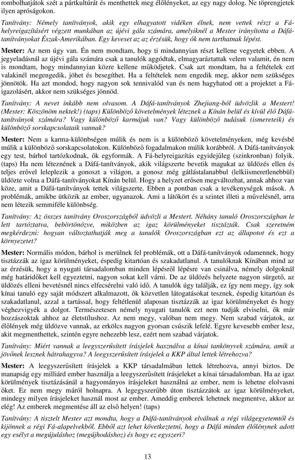 Észak-Amerikában. Egy keveset az az érzésük, hogy ők nem tarthatnak lépést. Mester: Az nem úgy van. Én nem mondtam, hogy ti mindannyian részt kellene vegyetek ebben.