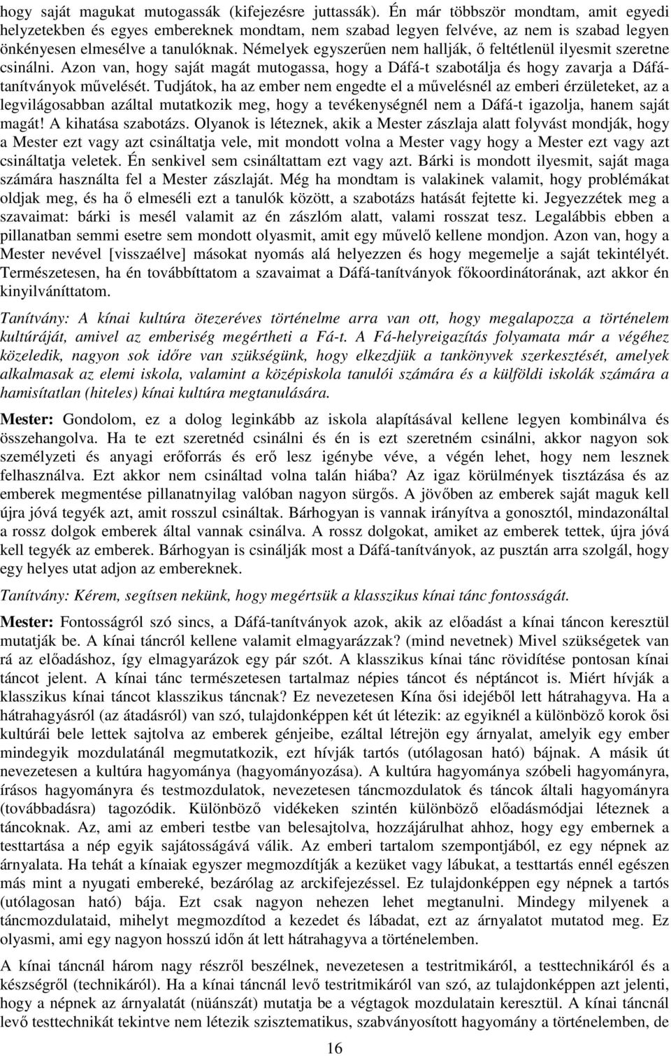 Némelyek egyszerűen nem hallják, ő feltétlenül ilyesmit szeretne csinálni. Azon van, hogy saját magát mutogassa, hogy a Dáfá-t szabotálja és hogy zavarja a Dáfátanítványok művelését.