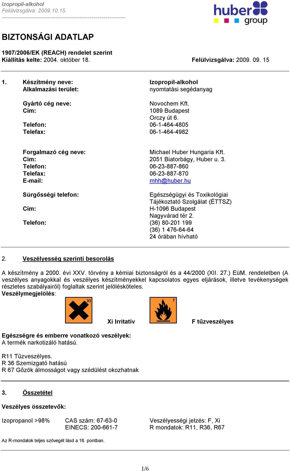 Telefon: 06-1-464-4805 Telefax: 06-1-464-4982 Forgalmazó cég neve: Michael Huber Hungaria Kft. Cím: 2051 Biatorbágy, Huber u. 3. Telefon: 06-23-887-860 Telefax: 06-23-887-870 E-mail: mhh@huber.