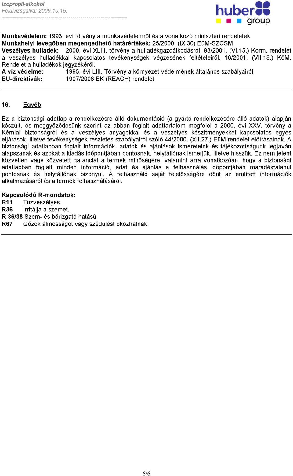 Rendelet a hulladékok jegyzékéről. A víz védelme: 1995. évi LIII. Törvény a környezet védelmének általános szabályairól EU-direktívák: 1907/2006 EK (REACH) rendelet 16.