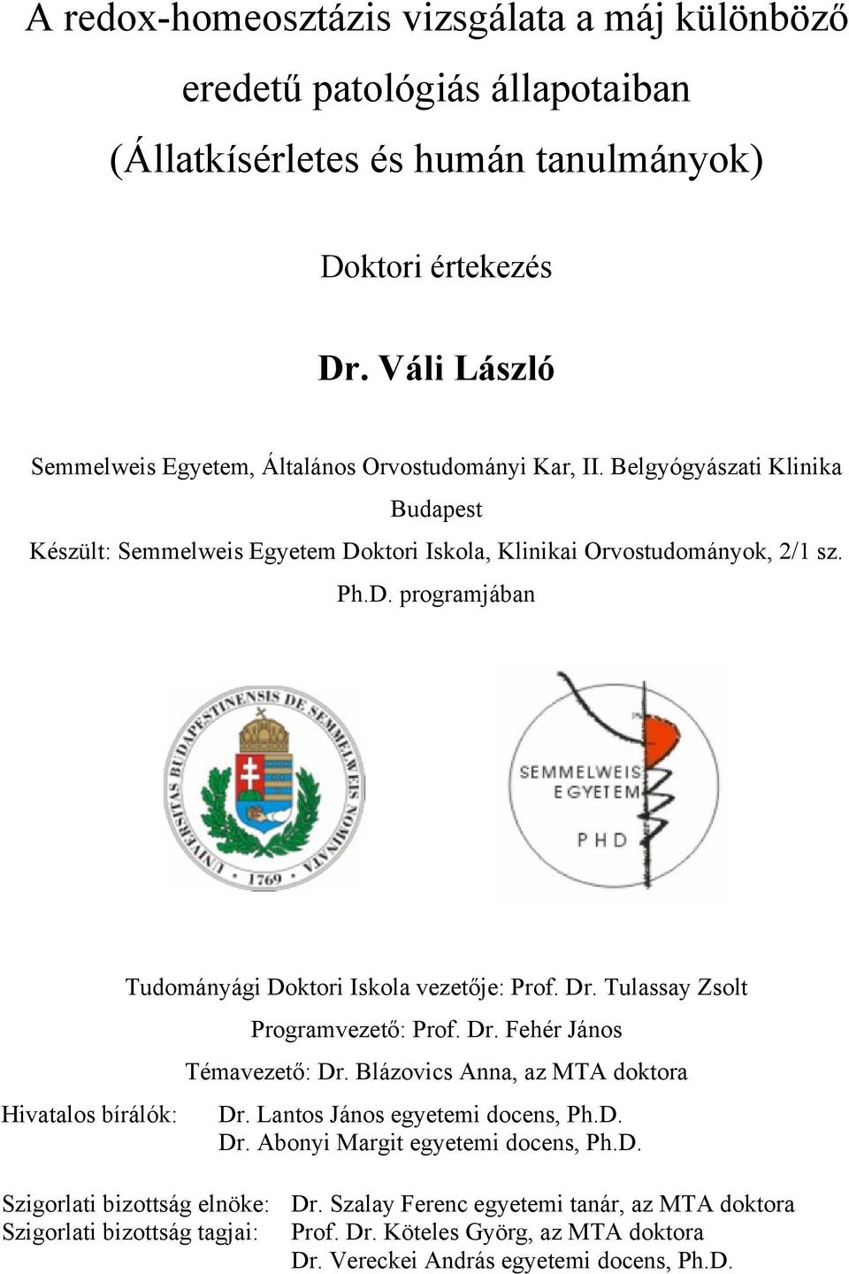 ktori Iskola, Klinikai Orvostudományok, 2/1 sz. Ph.D. programjában Hivatalos bírálók: Tudományági Doktori Iskola vezetője: Prof. Dr. Tulassay Zsolt Programvezető: Prof. Dr. Fehér János Témavezető: Dr.
