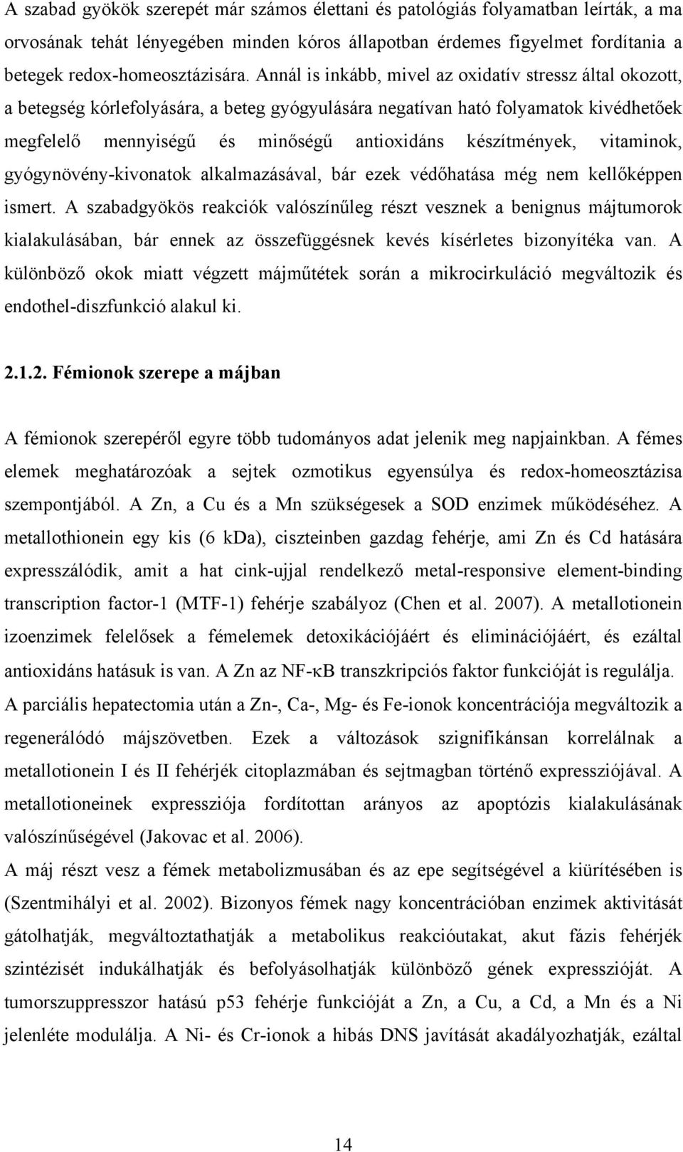 készítmények, vitaminok, gyógynövény-kivonatok alkalmazásával, bár ezek védőhatása még nem kellőképpen ismert.