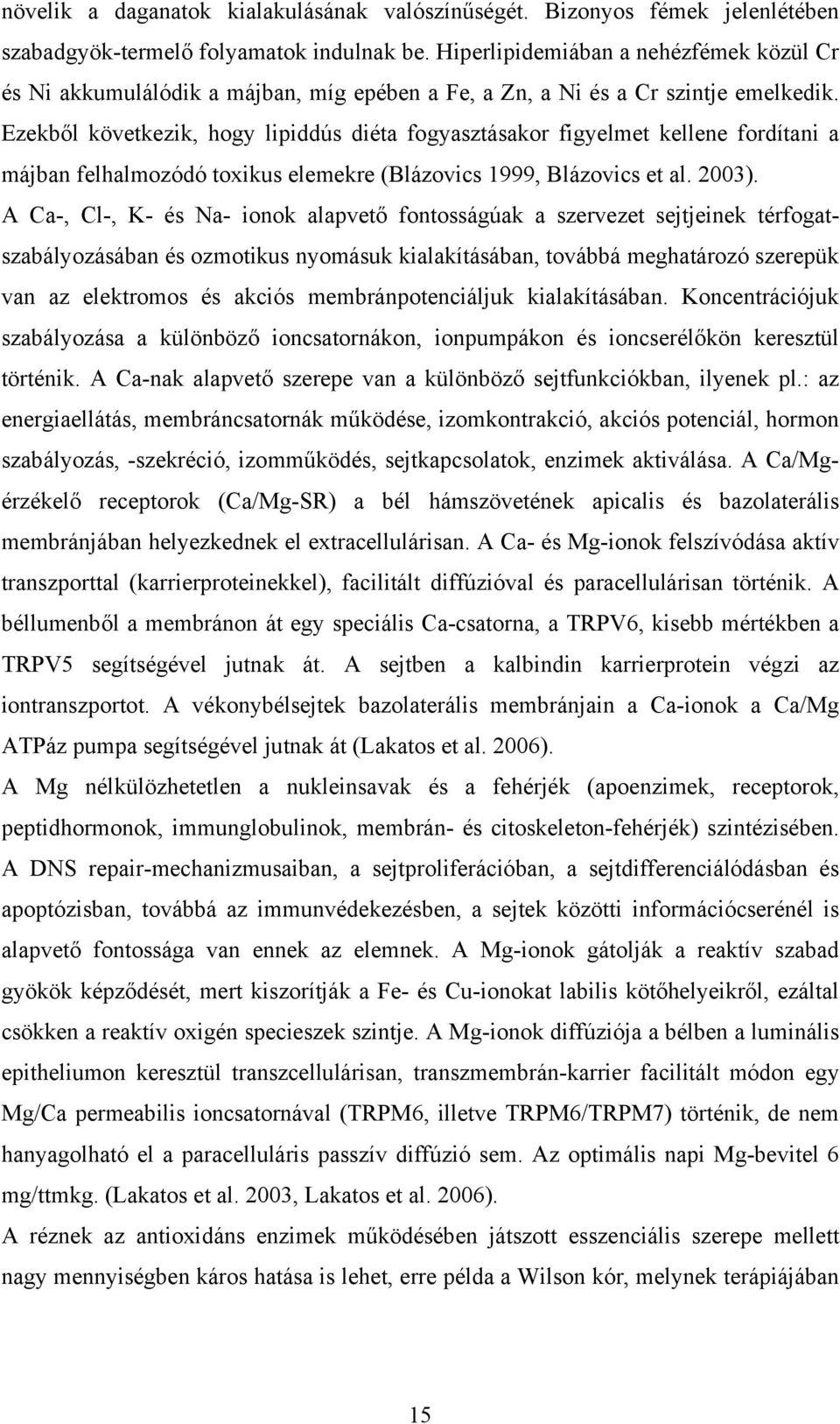 Ezekből következik, hogy lipiddús diéta fogyasztásakor figyelmet kellene fordítani a májban felhalmozódó toxikus elemekre (Blázovics 1999, Blázovics et al. 2003).