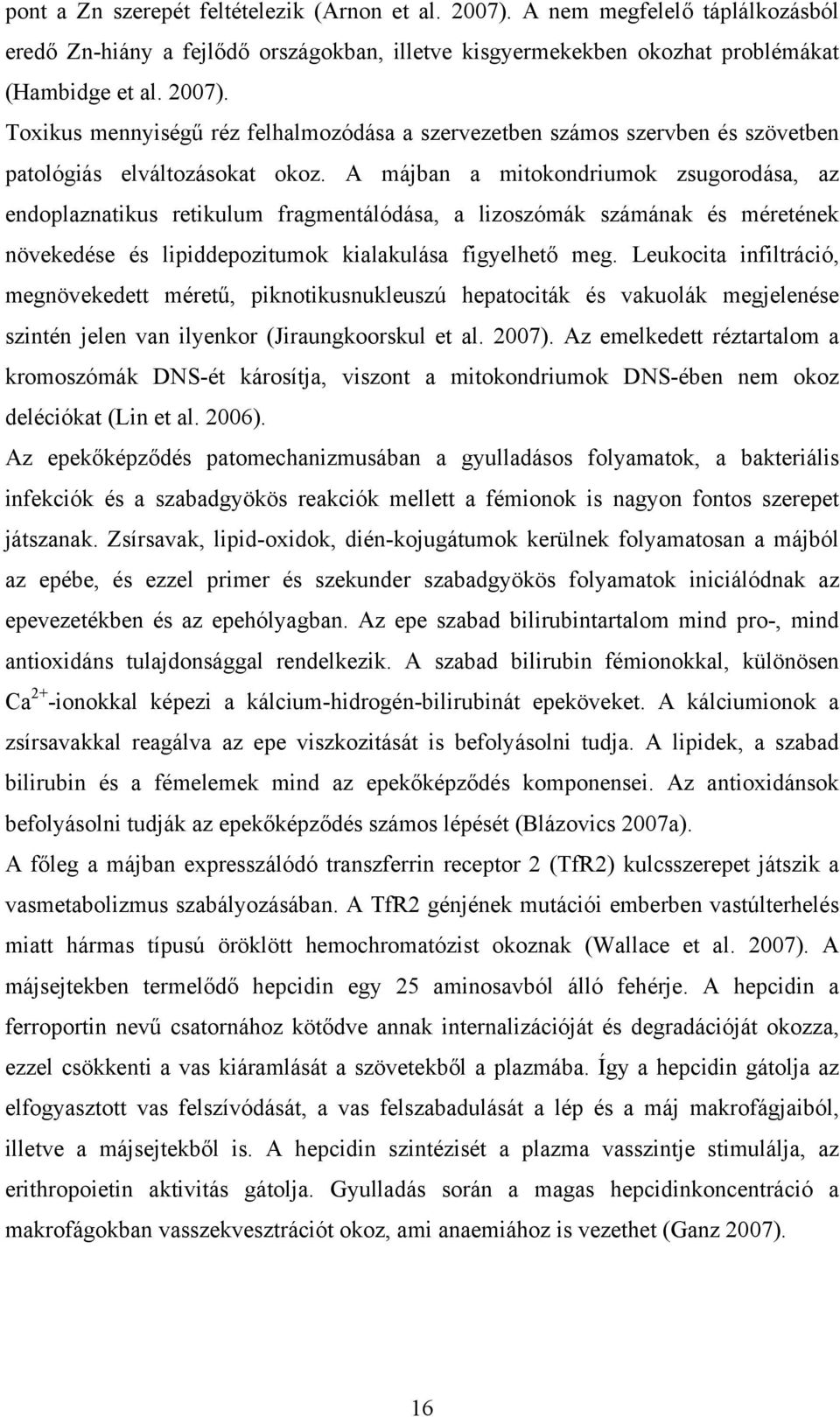 Leukocita infiltráció, megnövekedett méretű, piknotikusnukleuszú hepatociták és vakuolák megjelenése szintén jelen van ilyenkor (Jiraungkoorskul et al. 2007).